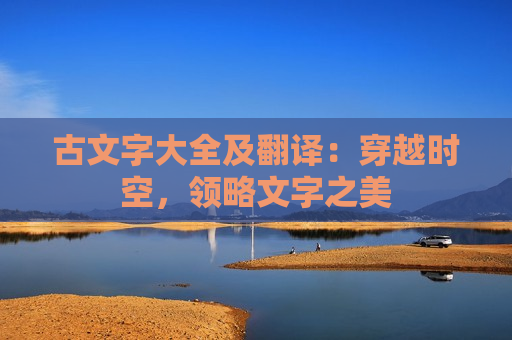 古文字大全及翻译：穿越时空，领略文字之美