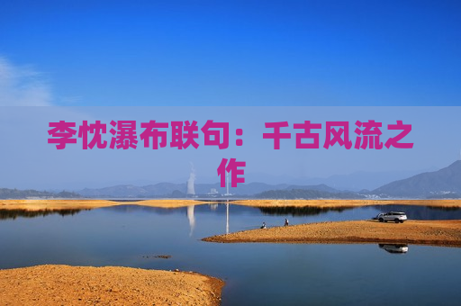 李忱瀑布联句：千古风流之作