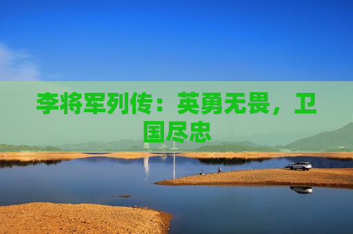 李将军列传：英勇无畏，卫国尽忠