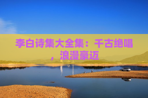 李白诗集大全集：千古绝唱，浪漫豪迈