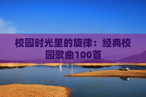 校园时光里的旋律：经典校园歌曲100首