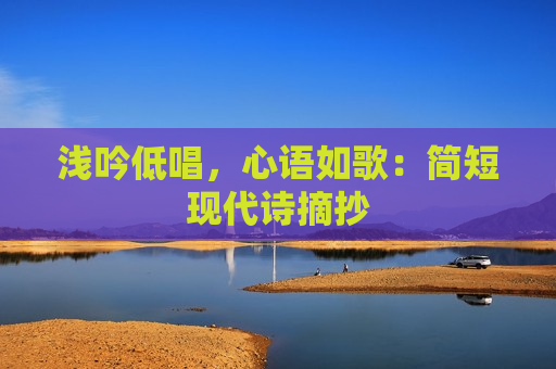 浅吟低唱，心语如歌：简短现代诗摘抄