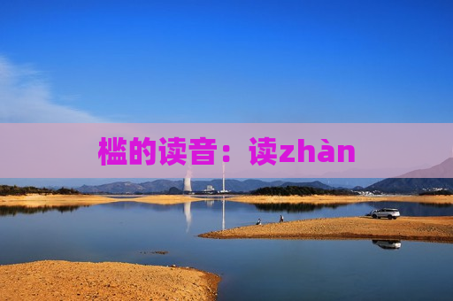 槛的读音：读zhàn