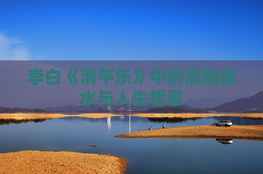 李白《清平乐》中的流觞曲水与人生哲思