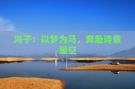 海子：以梦为马，奔赴诗意星空