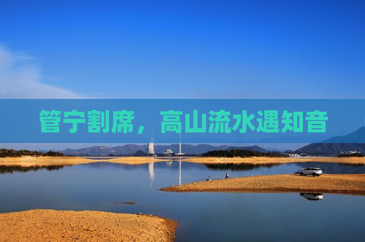 管宁割席，高山流水遇知音