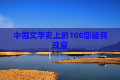 中国文学史上的100部经典瑰宝