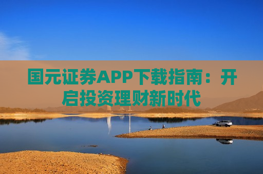 国元证券APP下载指南：开启投资理财新时代